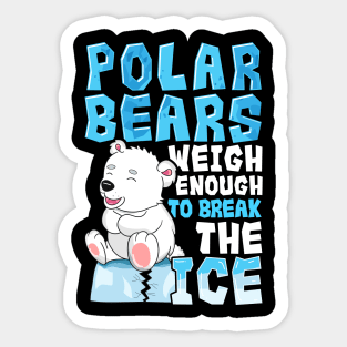 Polar Bears Weigh Enough To Break The Ice Pun Sticker